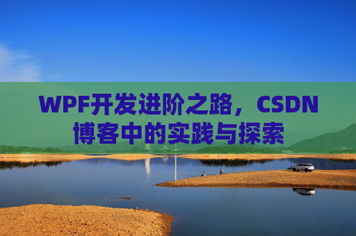 WPF开发进阶之路，CSDN博客中的实践与探索